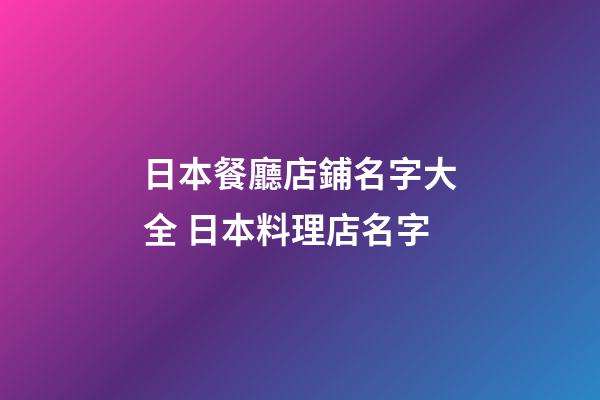 日本餐廳店鋪名字大全 日本料理店名字-第1張-店鋪起名-玄機派
